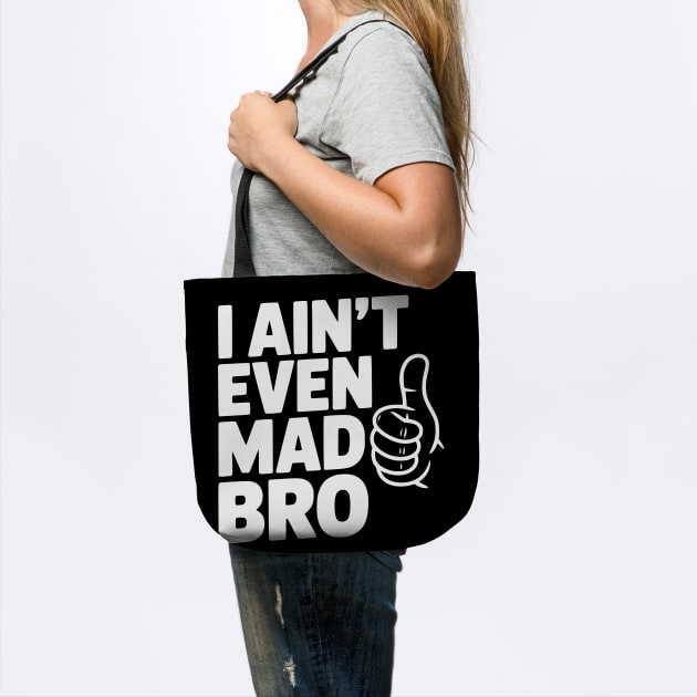 I Ain't Even Mad Bro by Frank Ring