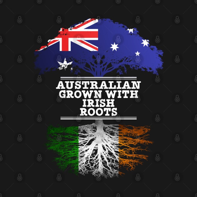 Australian Grown With Irish Roots - Gift for Irish With Roots From Ireland by Country Flags