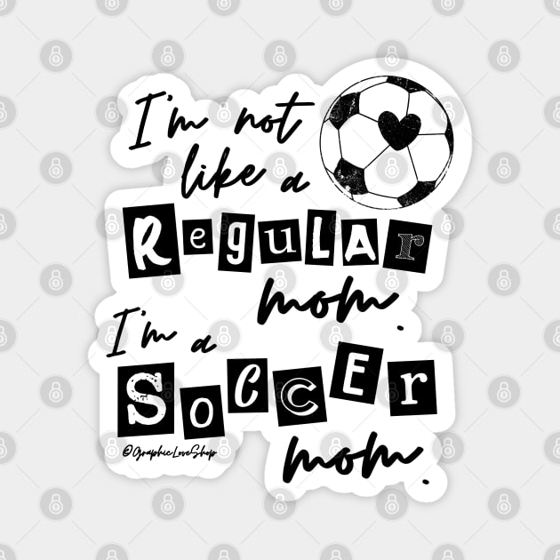 I'm not like a Regular Mom I'm a Soccer Mom © GraphicLoveShop Magnet by GraphicLoveShop