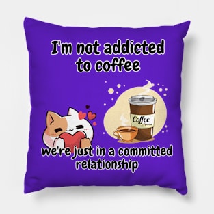 I'm not addicted to coffee, we're just in a committed relationship funny sarcastic phrase Pillow