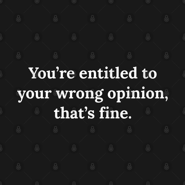 You're entitled to your wrong opinion that's fine by Raw Designs LDN