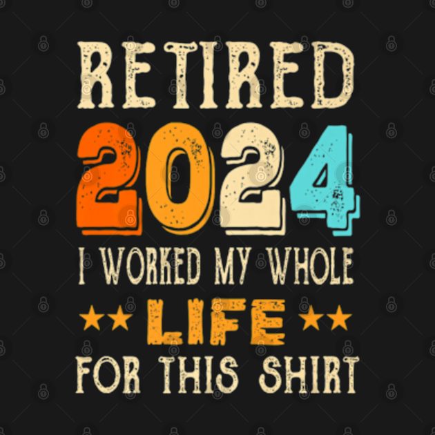 Disover Retired 2024 I Worked My Whole Life For This Retirement  T-Shirt