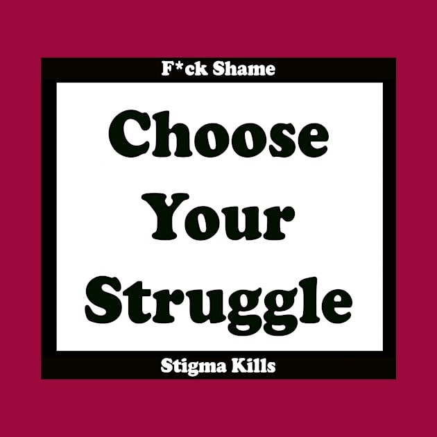 F*ck Shame, Stigma Kills! by Choose Your Struggle