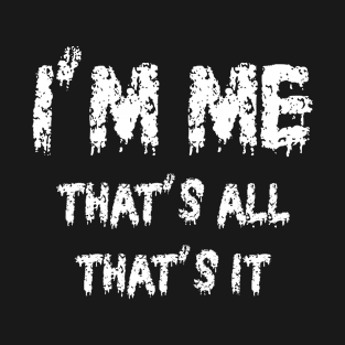 I'm Me, that's all, that's it T-Shirt