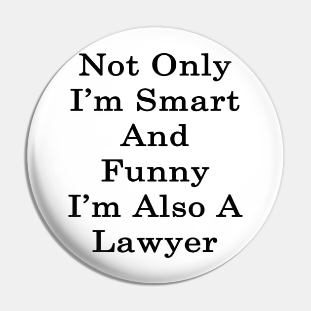 Not Only I'm Smart And Funny I'm Also A Lawyer Pin by supernova23