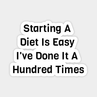 Starting A Diet Is Easy I've Done It Hundred Times Magnet