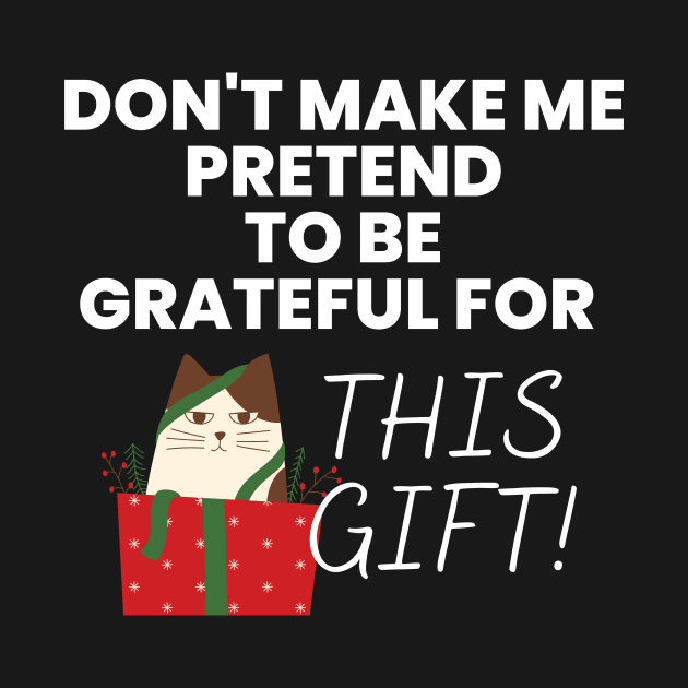 Don't Make Me Pretend To Be Grateful for This Gift! White by NerdyMerch