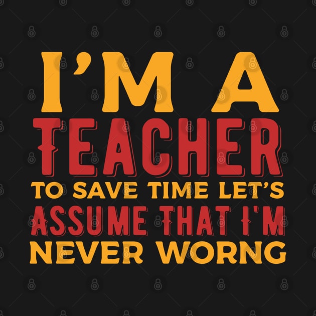 I'm a Teacher To Save Time Let's Just Assume I'm Always Right by Alennomacomicart