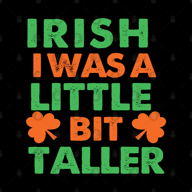 Irish I Was A Little Bit Taller Celebrate St Patricks Day Tee by Just Be Cool Today