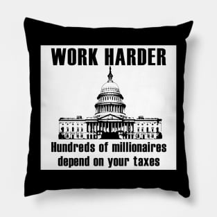 Work Harder Hundreds of Millionaires Depend on your Taxes Pillow