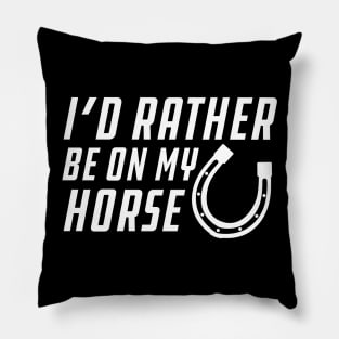 Horse - I'd rather be on my horse Pillow