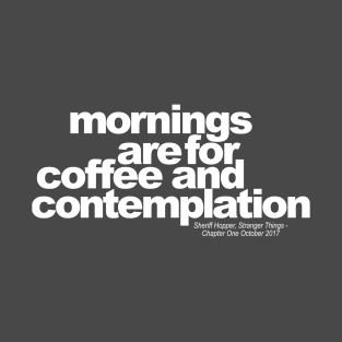 Mornings are for coffee and contemplation T-Shirt