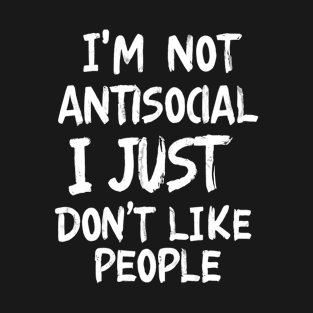 I'm Not Antisocial - Unique Design Statement T-Shirt