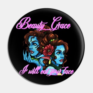 Beauty, Grace, I will eat your face Pin