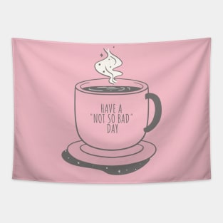 Cup Of Coffee  Have A Not So Bad Day Funny Good Day Tapestry