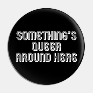 SOMETHING'S QUEER AROUND HERE Pin