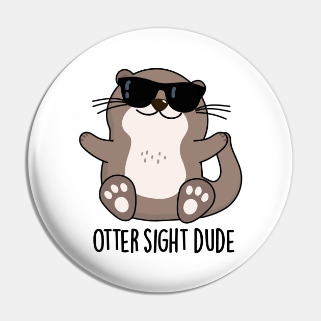 Otter Sight Dude Cute Animal Pun Pin by punnybone