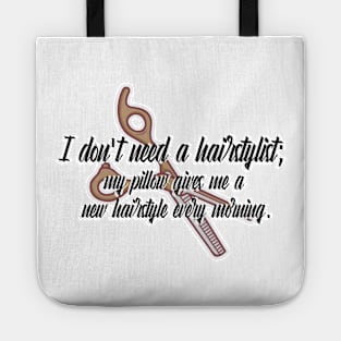 I don't need a hairstylist; my pillow gives me a new hairstyle every morning. Tote