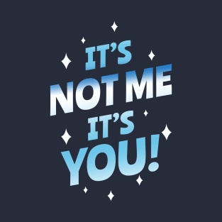 It's not me, It's you T-Shirt