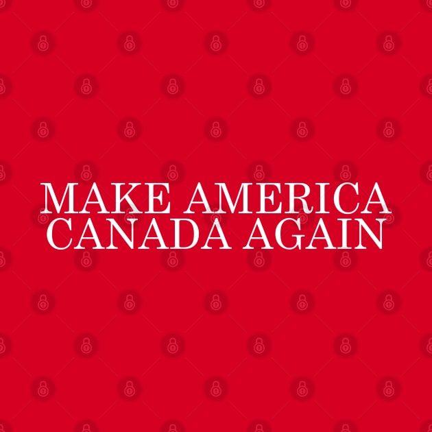 MAKE AMERICA CANADA AGAIN by DankFutura