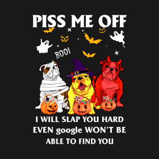 Halloween Bulldog Lover T-shirt Piss Me Off I Will Slap You So Hard Even Google Won't Be Able To Find You Gift T-Shirt