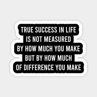 The Success In Life Is Not Measured By How Much Magnet