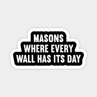 Masons Where Every Wall Has Its Day Magnet