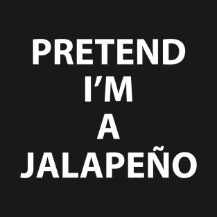 Pretend Im a Jalapeno Halloween Costume Spicy Chili Funny Party Theme Last Minute Scary Latin T-Shirt