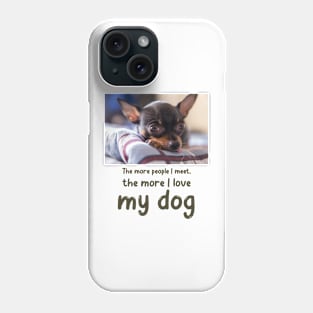 The more people I meet, the more I love my dog Phone Case