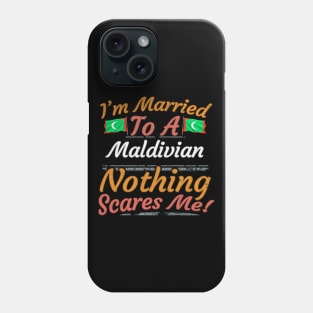 I'm Married To A Maldivian Nothing Scares Me - Gift for Maldivian From Maldives Asia,Southern Asia, Phone Case