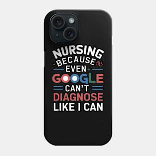 Nursing Because Even Google Can't Diagnose Like I Can Phone Case