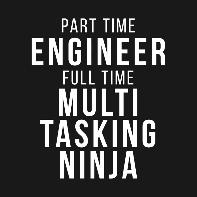 Part Time Engineer Full Time Multi Tasking Ninja Job Funny Quote by udesign