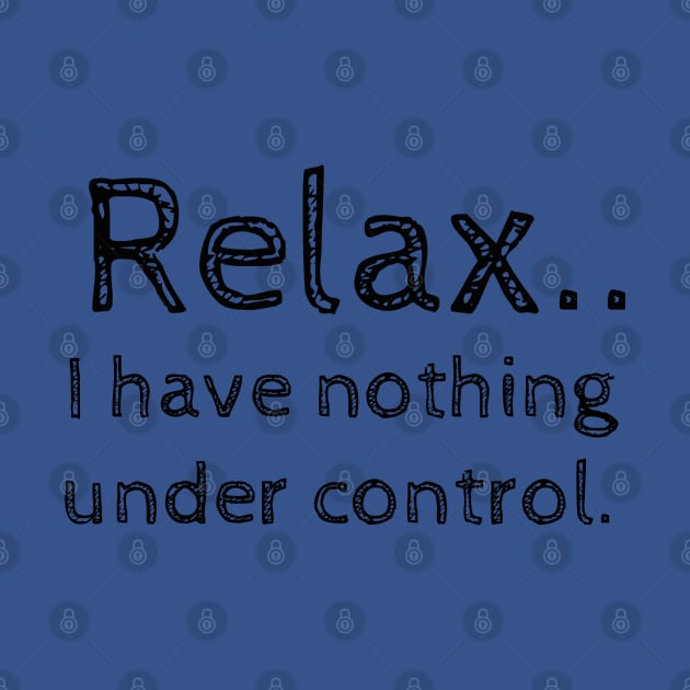 Relax.. I have nothing under control. by wanungara