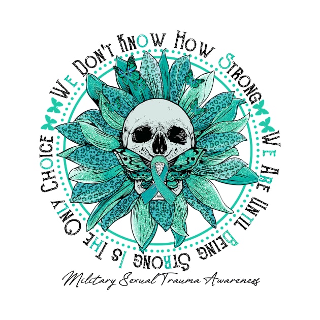 Military Sexual Trauma Awareness - Skull sunflower We Don't Know How Strong by vamstudio