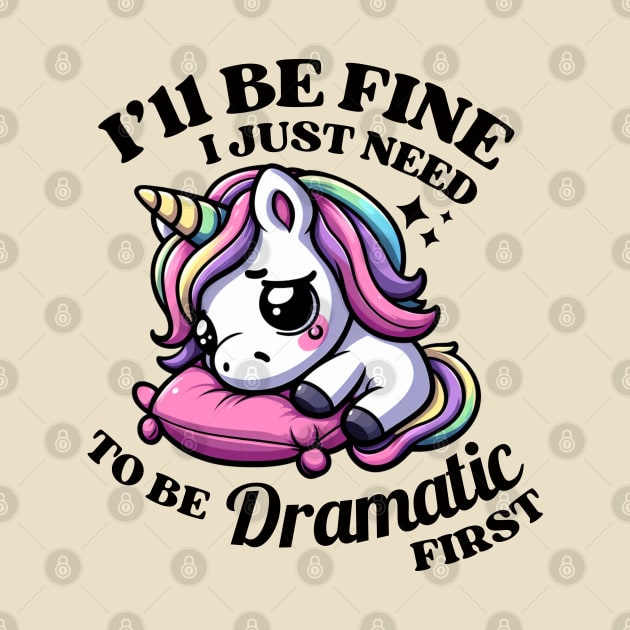 I'll Be Fine I Just Need To Be Dramatic Unicor by Illustradise