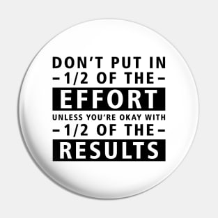 Don't Put In 1/2 Of The Effort Unless You're Okay With 1/2 Of The Results - Inspirational Quote Pin