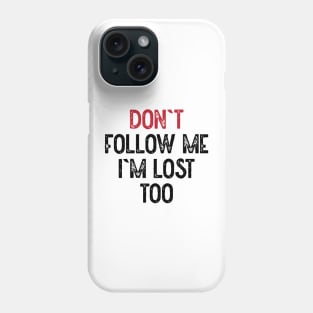 Dont Follow Me Im Lost Too Phone Case