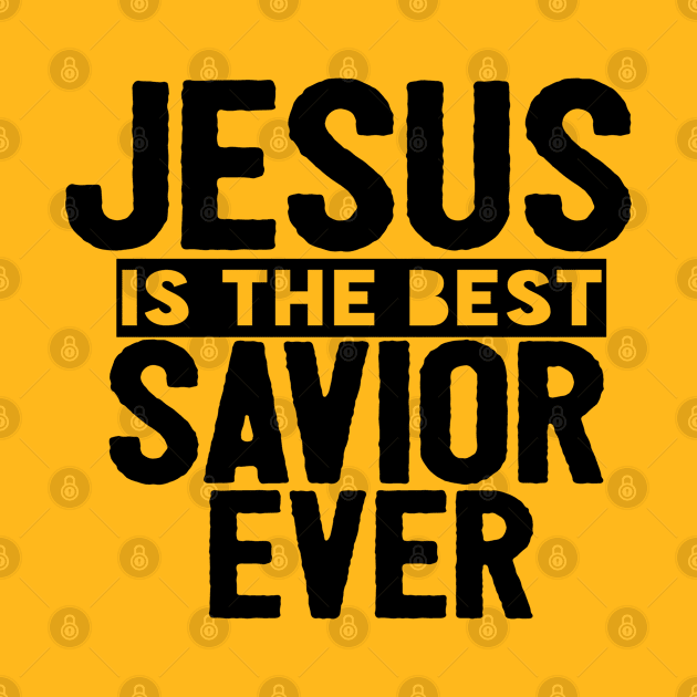 Jesus Is The Best Savior Ever Religious Christian by Happy - Design