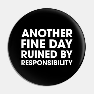 Another Fine Day Ruined By Responsibility Pin