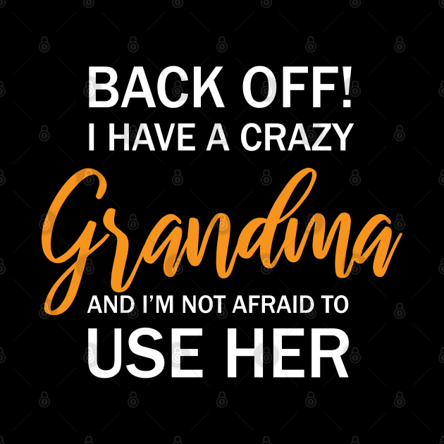 Back Off I Have A Crazy Grandma And I’m Not Afraid To Use Her by chidadesign