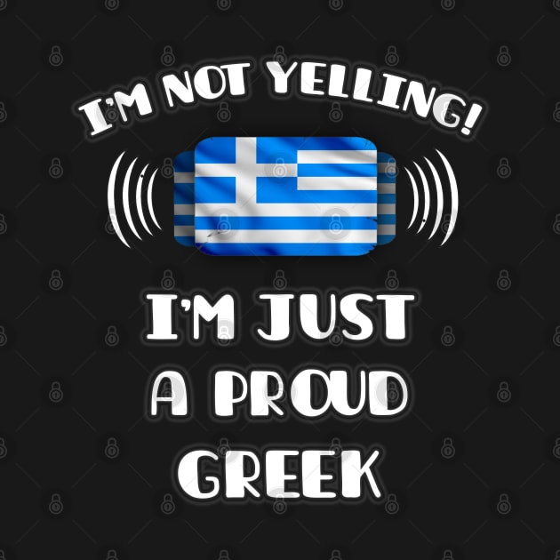 I'm Not Yelling I'm A Proud Greek - Gift for Greek With Roots From Greece by Country Flags