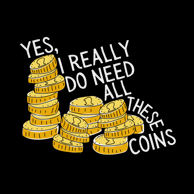 Yes I Really Do Need All These Coins by Teewyld