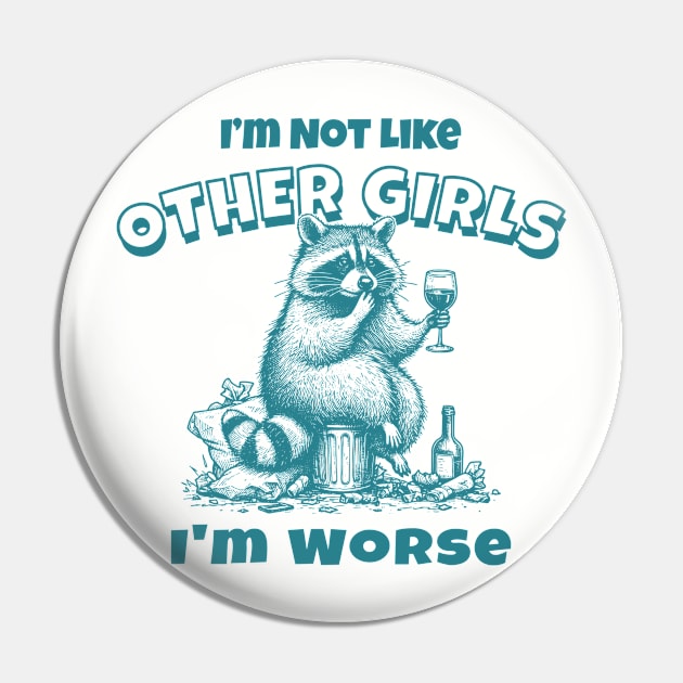 Im Not Like Other Girls Im Worse Funny Raccoon Meme Pin by Visual Vibes