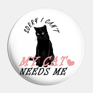 Funny Sorry I Can't My Cat Needs Me - Cute Cat Lover Pin