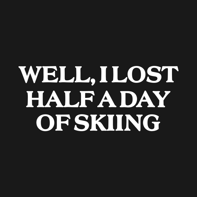 Well I Lost Half a Day Skiing by ILOVEY2K