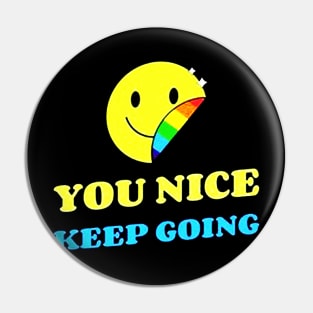 You Nice Keep Going Pin