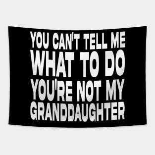 You Can't Tell Me What To Do You're Not My Granddaughter Tapestry