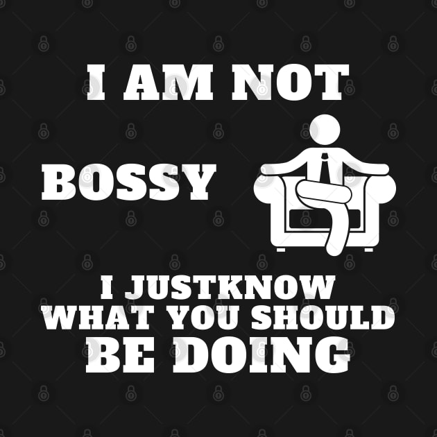 I Am Not Bossy I Just Know What You Should Be Doing by Holly ship