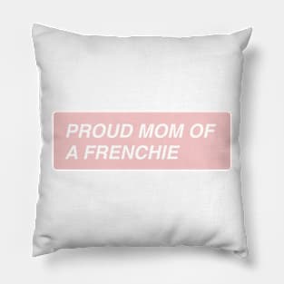 Proud Mom of a Frenchie Pillow