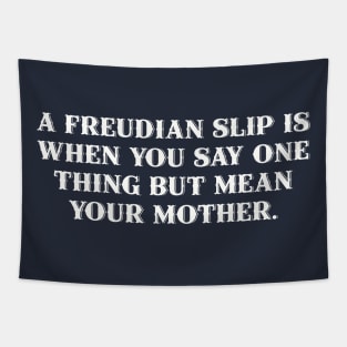 A Freudian slip is when you say one thing but mean your mother. Tapestry